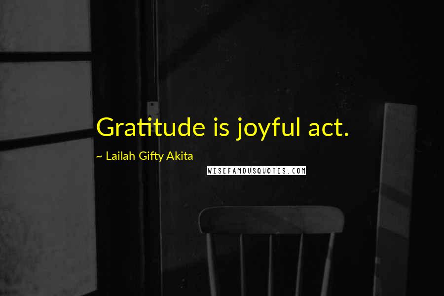 Lailah Gifty Akita Quotes: Gratitude is joyful act.