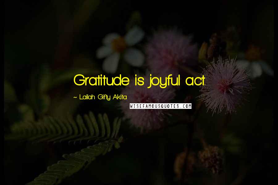 Lailah Gifty Akita Quotes: Gratitude is joyful act.