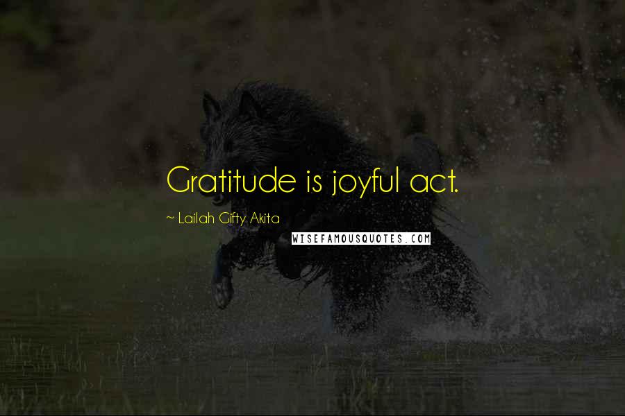 Lailah Gifty Akita Quotes: Gratitude is joyful act.