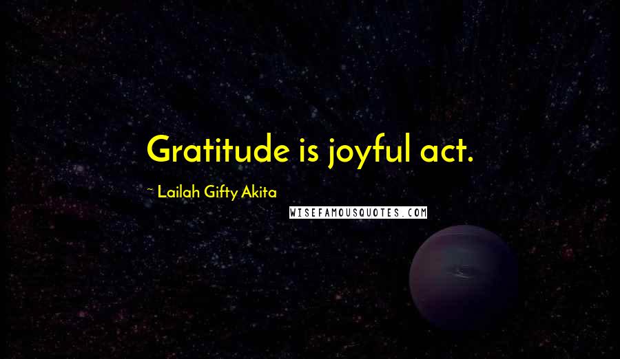 Lailah Gifty Akita Quotes: Gratitude is joyful act.