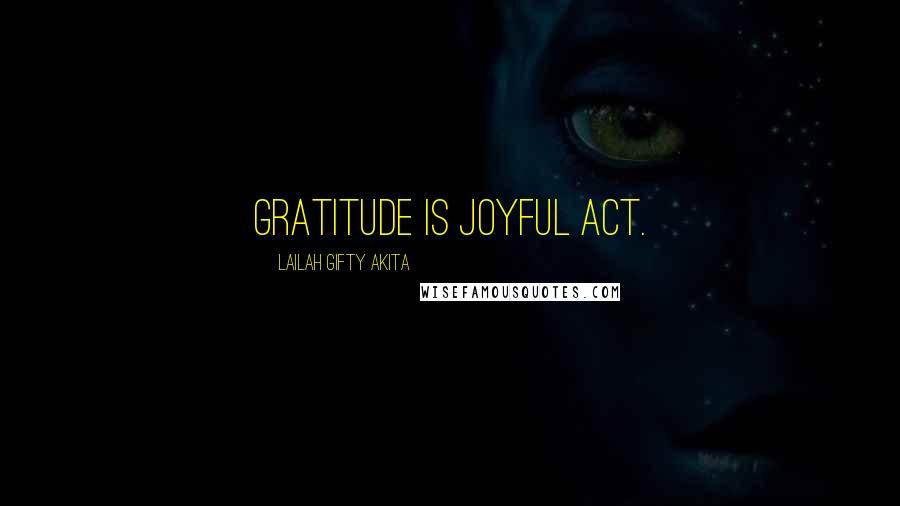 Lailah Gifty Akita Quotes: Gratitude is joyful act.