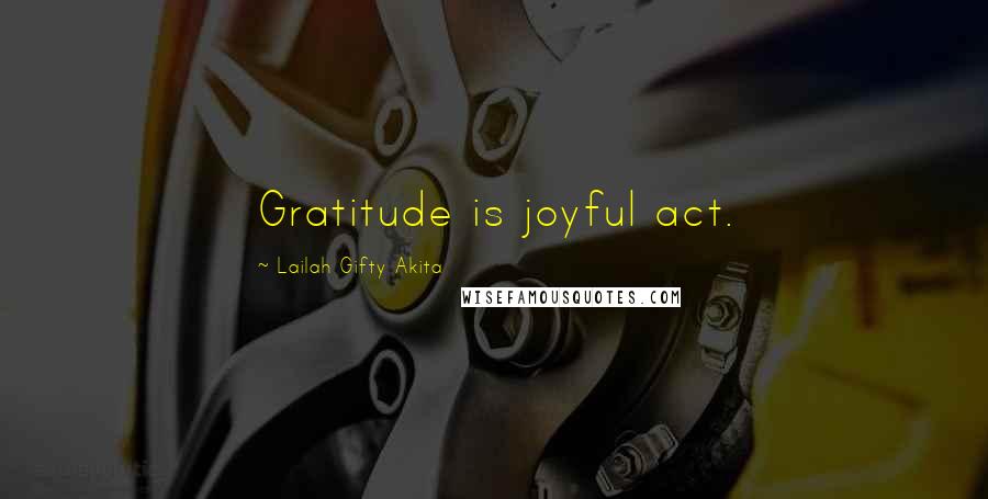 Lailah Gifty Akita Quotes: Gratitude is joyful act.