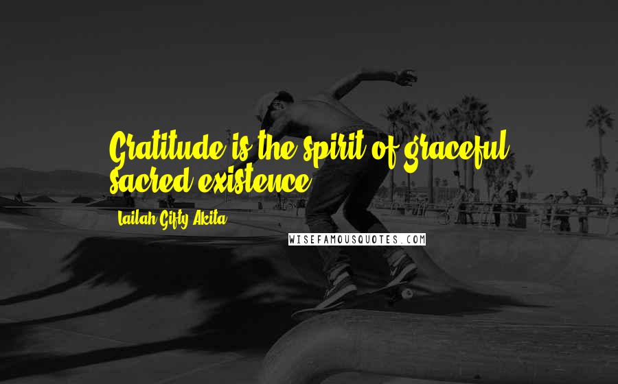 Lailah Gifty Akita Quotes: Gratitude is the spirit of graceful sacred-existence.