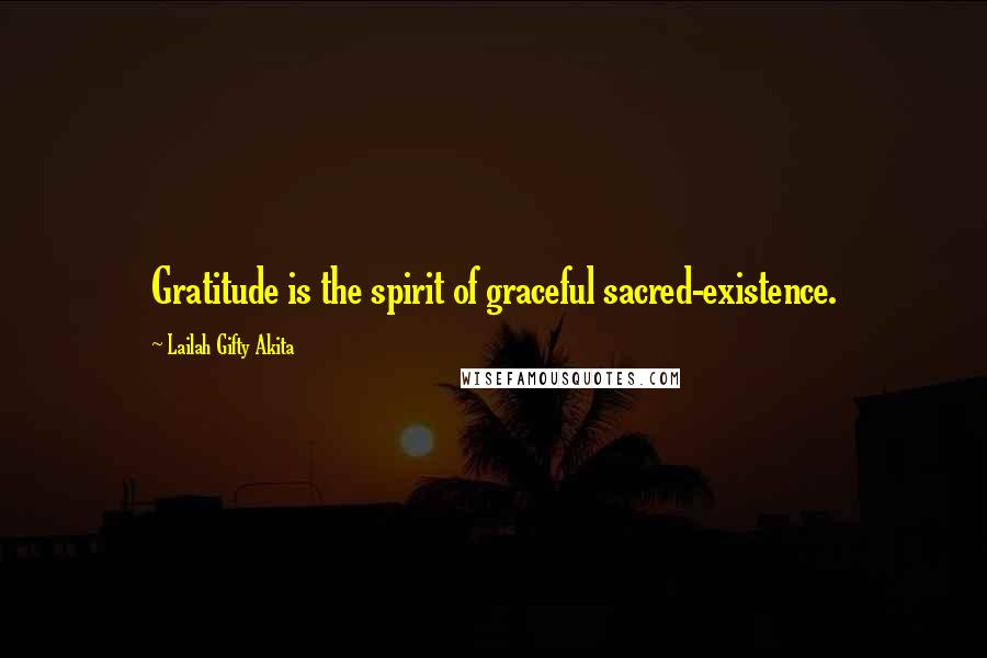 Lailah Gifty Akita Quotes: Gratitude is the spirit of graceful sacred-existence.