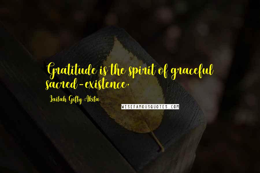 Lailah Gifty Akita Quotes: Gratitude is the spirit of graceful sacred-existence.