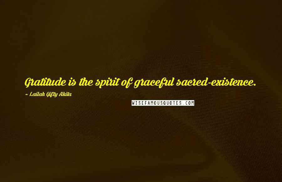 Lailah Gifty Akita Quotes: Gratitude is the spirit of graceful sacred-existence.