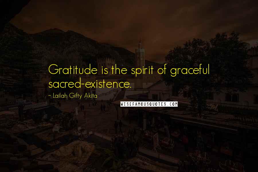 Lailah Gifty Akita Quotes: Gratitude is the spirit of graceful sacred-existence.