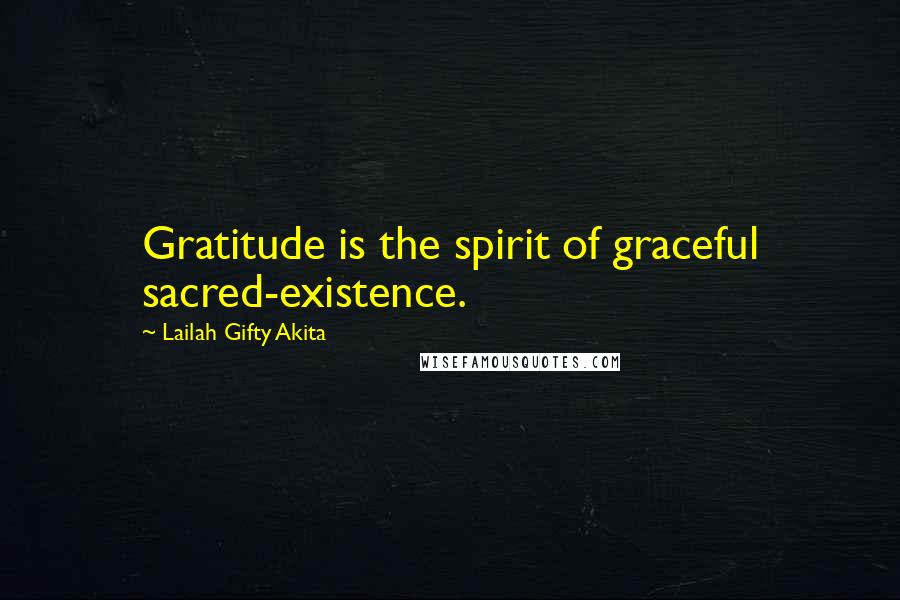 Lailah Gifty Akita Quotes: Gratitude is the spirit of graceful sacred-existence.