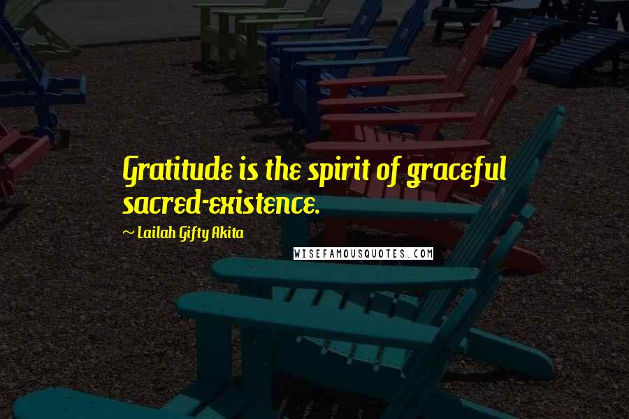 Lailah Gifty Akita Quotes: Gratitude is the spirit of graceful sacred-existence.