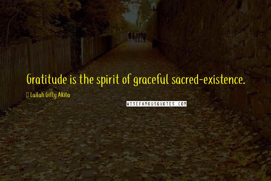 Lailah Gifty Akita Quotes: Gratitude is the spirit of graceful sacred-existence.