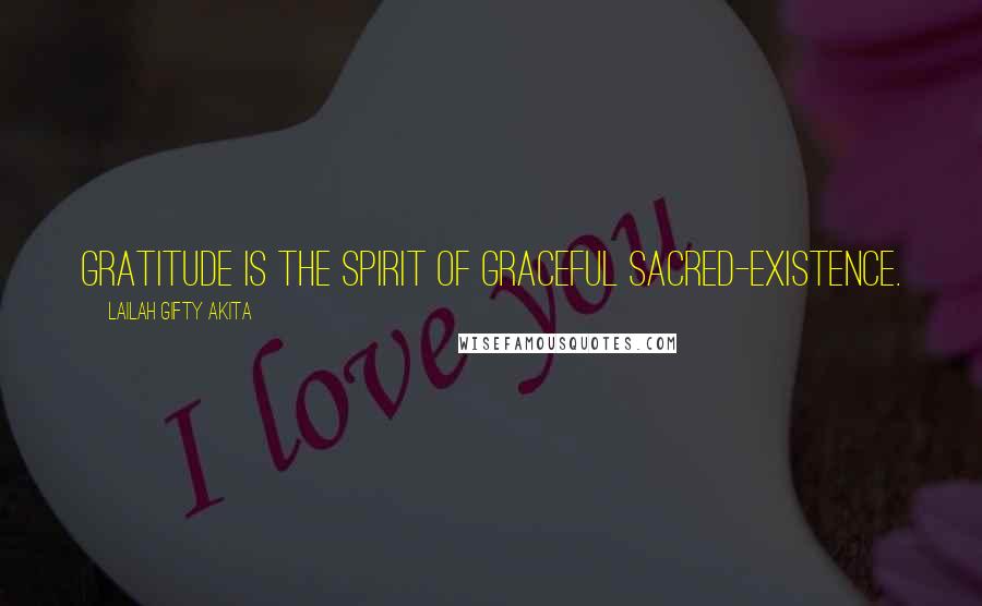 Lailah Gifty Akita Quotes: Gratitude is the spirit of graceful sacred-existence.