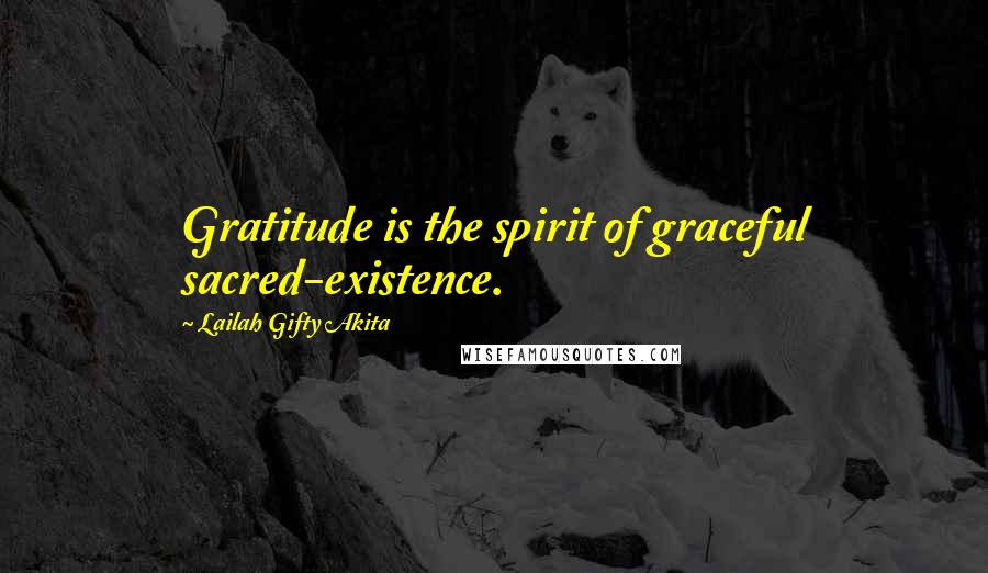 Lailah Gifty Akita Quotes: Gratitude is the spirit of graceful sacred-existence.