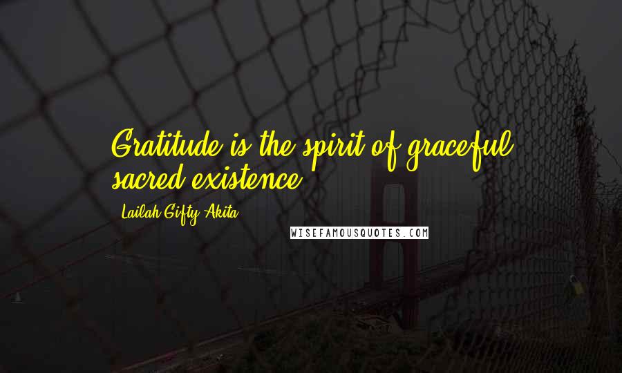 Lailah Gifty Akita Quotes: Gratitude is the spirit of graceful sacred-existence.