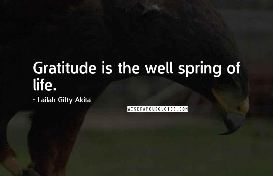 Lailah Gifty Akita Quotes: Gratitude is the well spring of life.