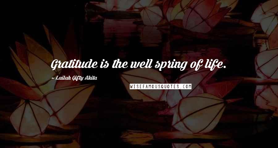 Lailah Gifty Akita Quotes: Gratitude is the well spring of life.