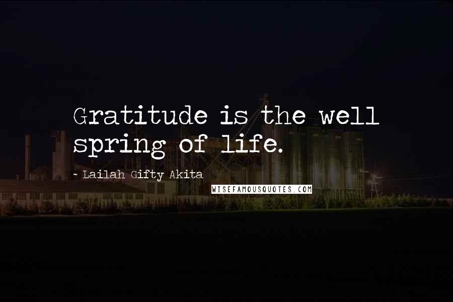 Lailah Gifty Akita Quotes: Gratitude is the well spring of life.