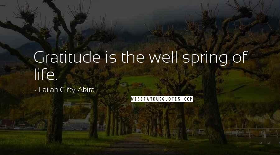 Lailah Gifty Akita Quotes: Gratitude is the well spring of life.