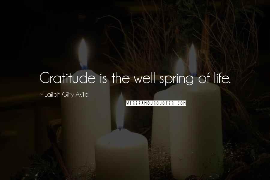 Lailah Gifty Akita Quotes: Gratitude is the well spring of life.