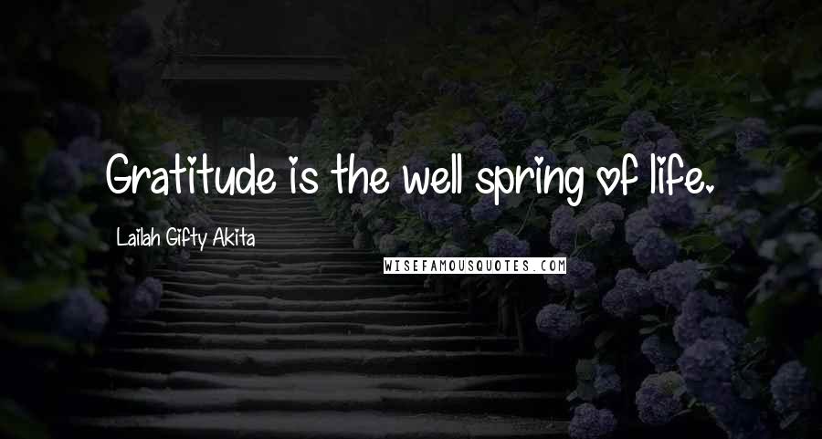 Lailah Gifty Akita Quotes: Gratitude is the well spring of life.