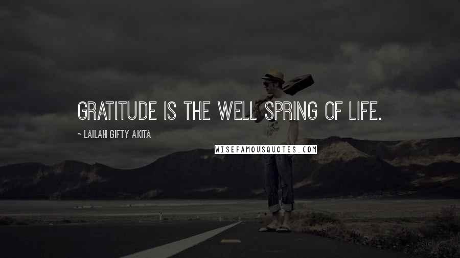 Lailah Gifty Akita Quotes: Gratitude is the well spring of life.