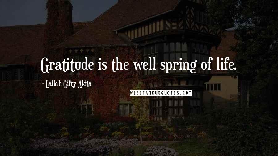 Lailah Gifty Akita Quotes: Gratitude is the well spring of life.