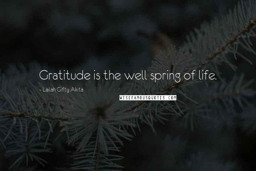 Lailah Gifty Akita Quotes: Gratitude is the well spring of life.