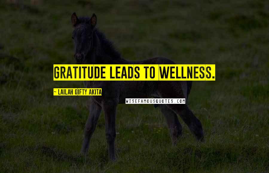 Lailah Gifty Akita Quotes: Gratitude leads to wellness.