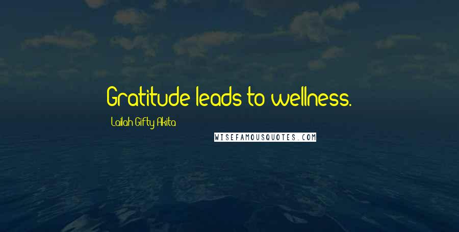 Lailah Gifty Akita Quotes: Gratitude leads to wellness.