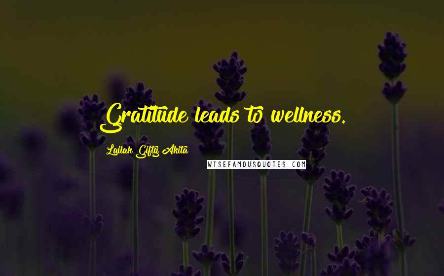 Lailah Gifty Akita Quotes: Gratitude leads to wellness.