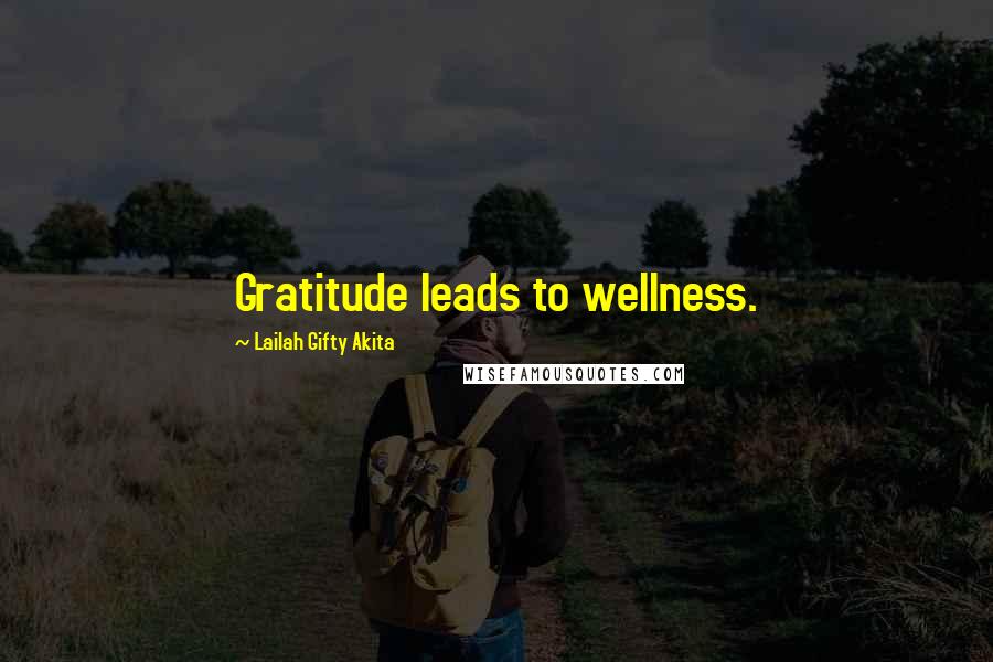 Lailah Gifty Akita Quotes: Gratitude leads to wellness.