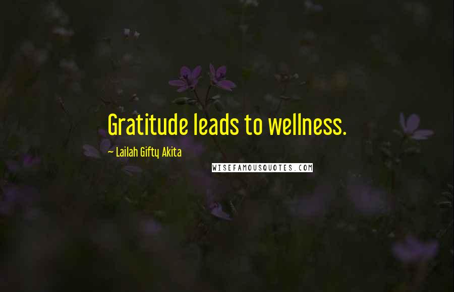 Lailah Gifty Akita Quotes: Gratitude leads to wellness.