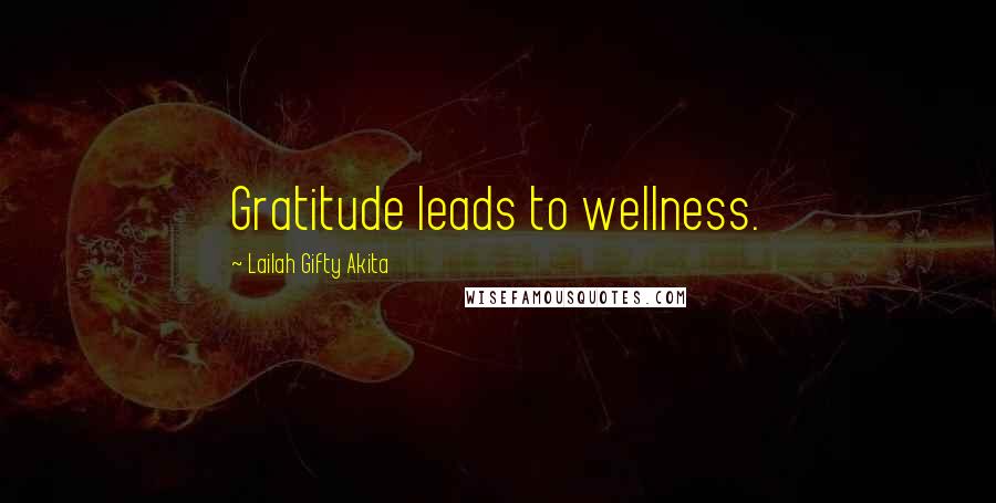 Lailah Gifty Akita Quotes: Gratitude leads to wellness.