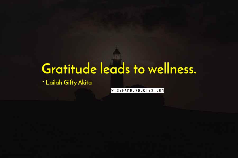 Lailah Gifty Akita Quotes: Gratitude leads to wellness.