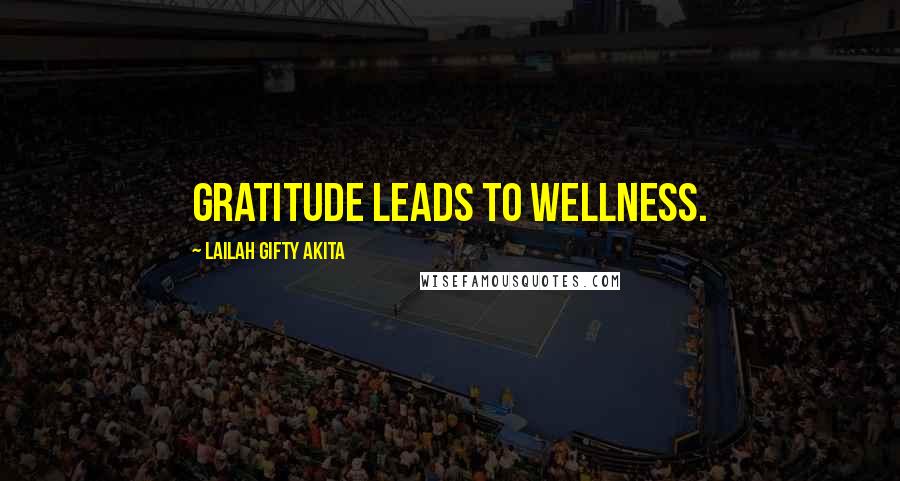 Lailah Gifty Akita Quotes: Gratitude leads to wellness.