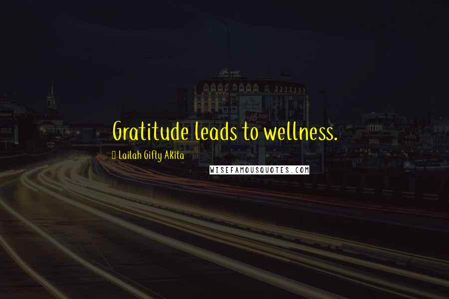 Lailah Gifty Akita Quotes: Gratitude leads to wellness.