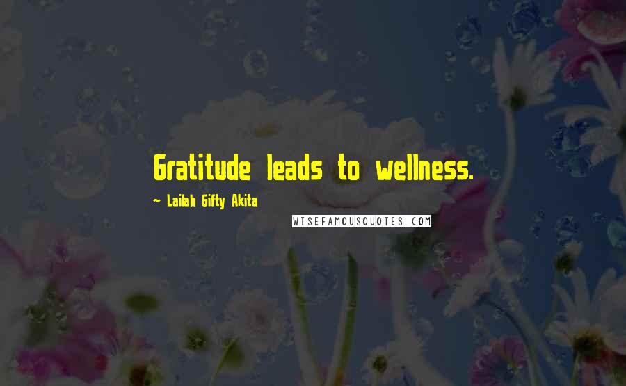 Lailah Gifty Akita Quotes: Gratitude leads to wellness.
