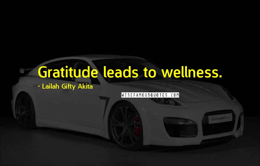 Lailah Gifty Akita Quotes: Gratitude leads to wellness.