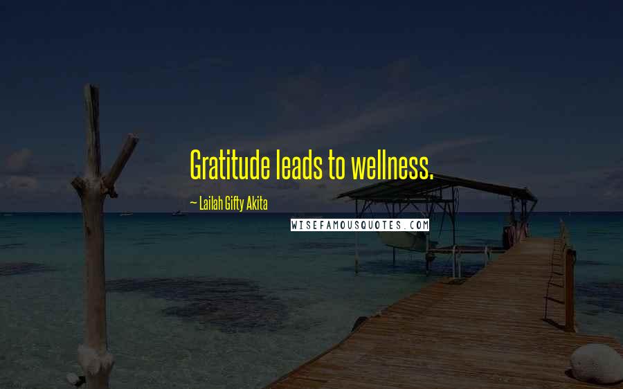 Lailah Gifty Akita Quotes: Gratitude leads to wellness.