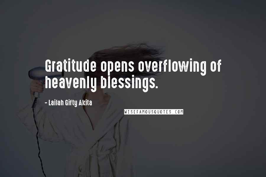 Lailah Gifty Akita Quotes: Gratitude opens overflowing of heavenly blessings.