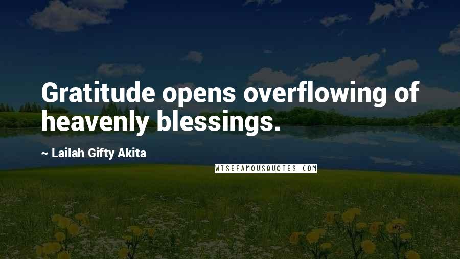 Lailah Gifty Akita Quotes: Gratitude opens overflowing of heavenly blessings.