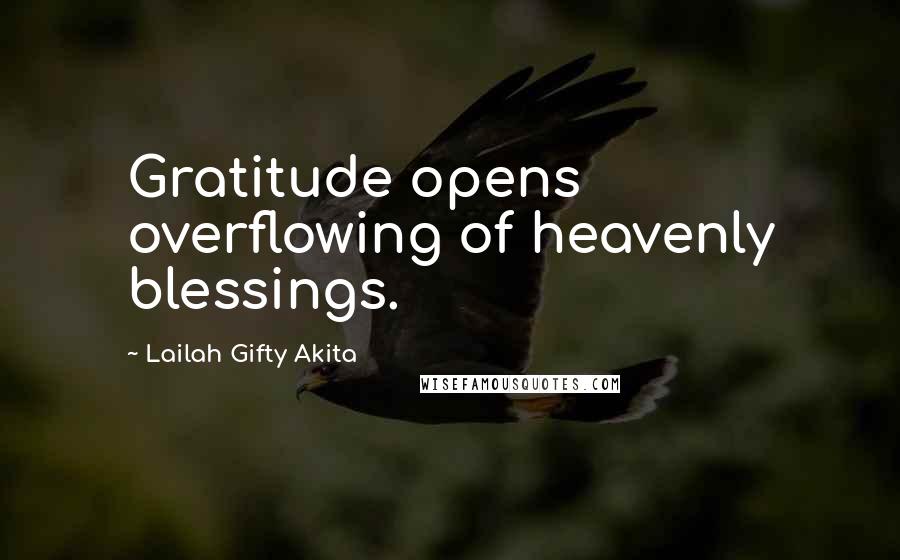 Lailah Gifty Akita Quotes: Gratitude opens overflowing of heavenly blessings.