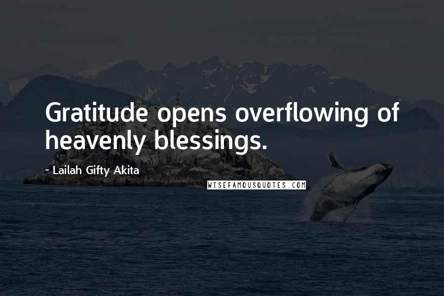 Lailah Gifty Akita Quotes: Gratitude opens overflowing of heavenly blessings.