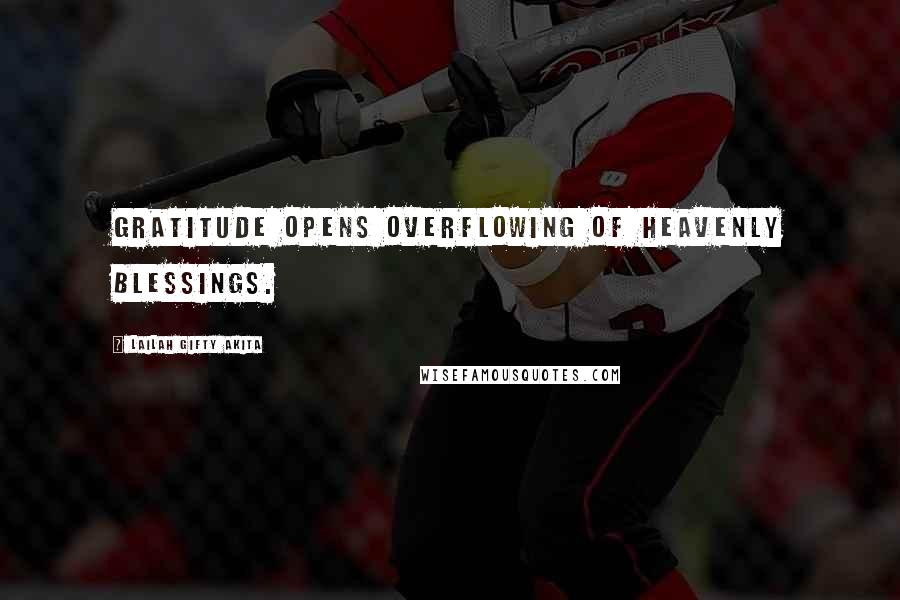 Lailah Gifty Akita Quotes: Gratitude opens overflowing of heavenly blessings.