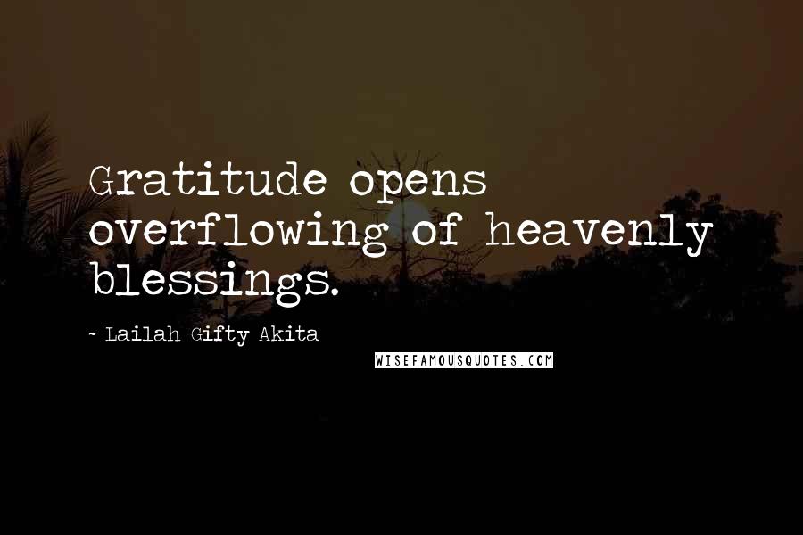 Lailah Gifty Akita Quotes: Gratitude opens overflowing of heavenly blessings.