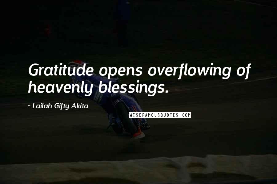 Lailah Gifty Akita Quotes: Gratitude opens overflowing of heavenly blessings.