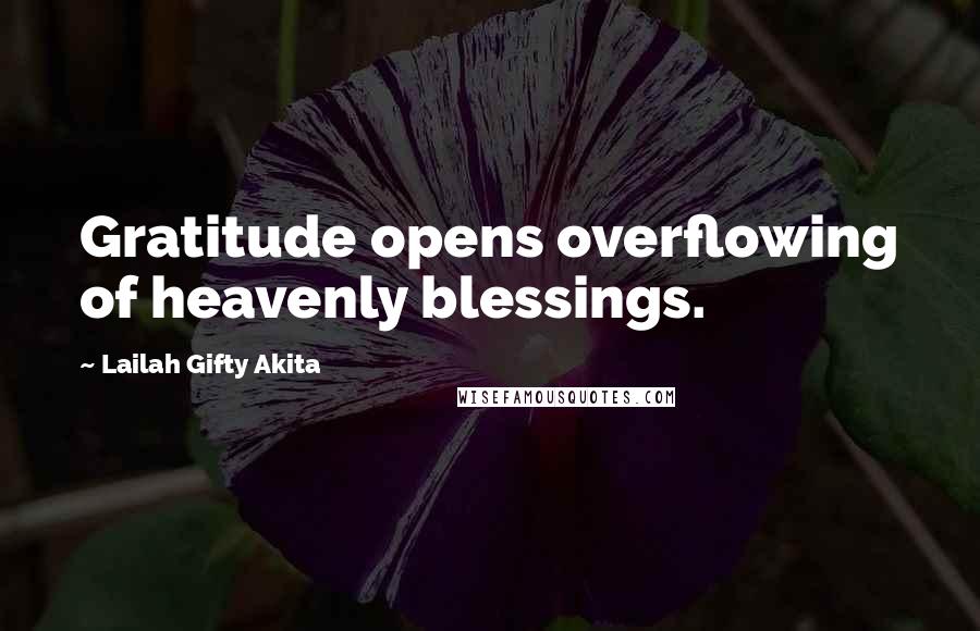 Lailah Gifty Akita Quotes: Gratitude opens overflowing of heavenly blessings.