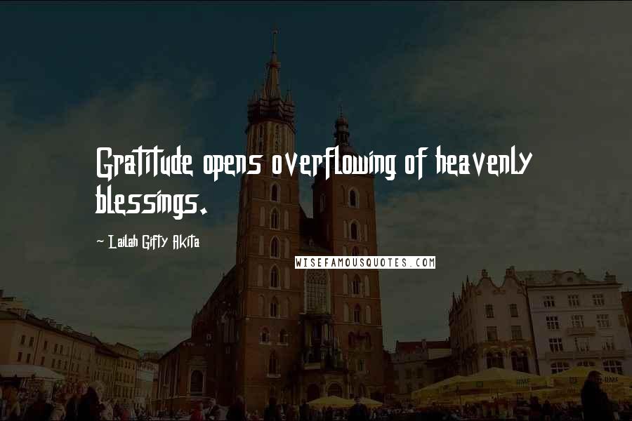 Lailah Gifty Akita Quotes: Gratitude opens overflowing of heavenly blessings.