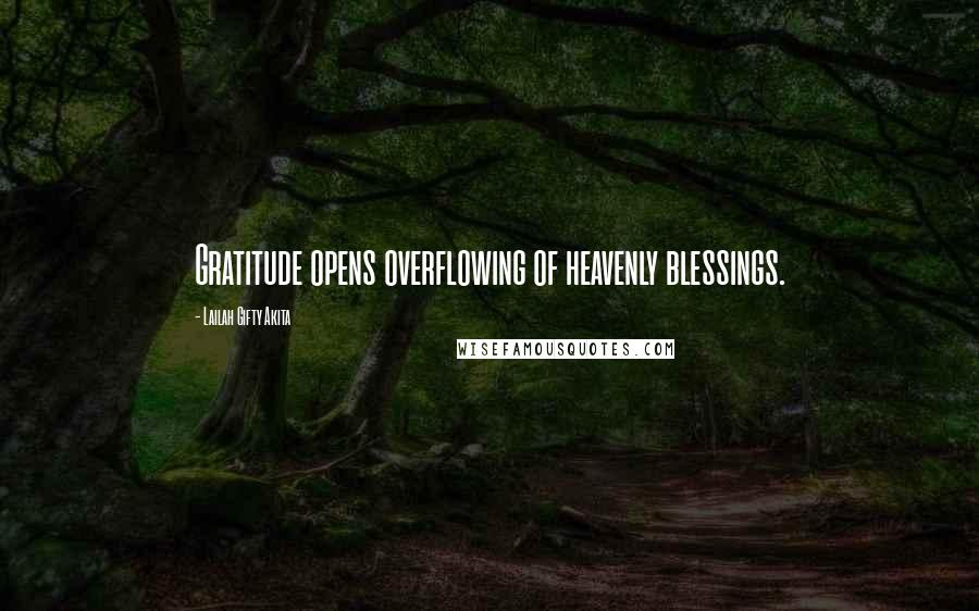 Lailah Gifty Akita Quotes: Gratitude opens overflowing of heavenly blessings.