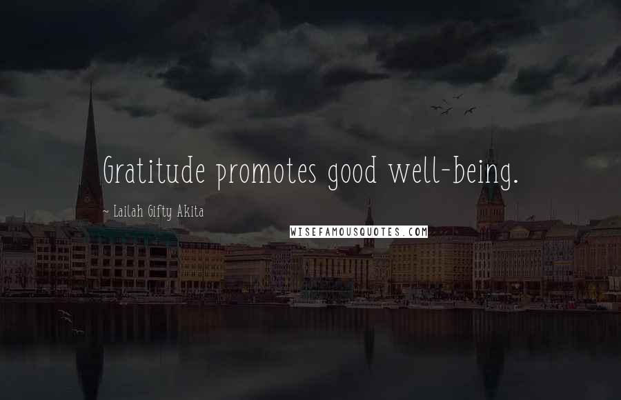 Lailah Gifty Akita Quotes: Gratitude promotes good well-being.