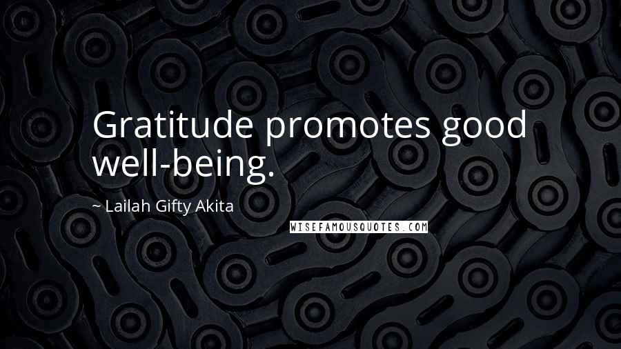 Lailah Gifty Akita Quotes: Gratitude promotes good well-being.